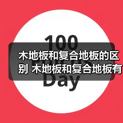 木地板和复合地板的区别 木地板和复合地板有什么不同(图2) 木地板和复合地板的区别 木地板和复合地板有什么不同(图2)