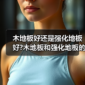 木地板好还是强化地板好?木地板和强化地板的区别?(图3) 木地板好还是强化地板好?木地板和强化地板的区别?(图3)