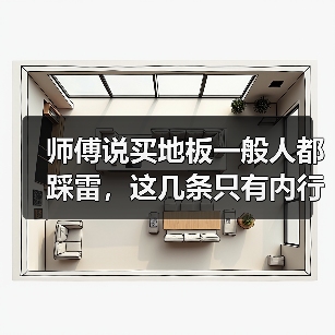 师傅说买地板一般人都踩雷,这几条只有内行人懂!小心中招!(图2) 师傅说买地板一般人都踩雷,这几条只有内行人懂!小心中招!(图2)
