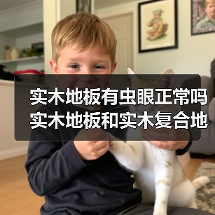 实木地板有虫眼正常吗 实木地板和实木复合地板的区别是什么(图1) 实木地板有虫眼正常吗 实木地板和实木复合地板的区别是什么(图1)