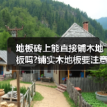地板砖上能直接铺木地板吗?铺实木地板要注意的几个细节?(图1) 地板砖上能直接铺木地板吗?铺实木地板要注意的几个细节?(图1)