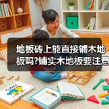 地板砖上能直接铺木地板吗?铺实木地板要注意的几个细节?(图2) 地板砖上能直接铺木地板吗?铺实木地板要注意的几个细节?(图2)