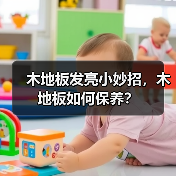 木地板发亮小妙招,木地板如何保养?(图2) 木地板发亮小妙招,木地板如何保养?(图2)