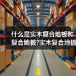 什么是实木复合地板和复合地板?实木复合地板和复合地板哪个好?(图1) 什么是实木复合地板和复合地板?实木复合地板和复合地板哪个好?(图1)