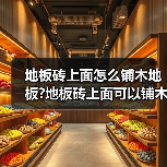地板砖上面怎么铺木地板?地板砖上面可以铺木地板吗?(图4) 地板砖上面怎么铺木地板?地板砖上面可以铺木地板吗?(图4)