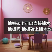 地板砖上可以直接铺木地板吗,地板砖上铺木地板有哪些技巧(图2) 地板砖上可以直接铺木地板吗,地板砖上铺木地板有哪些技巧(图2)