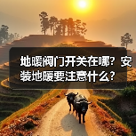 地暖阀门开关在哪？安装地暖要注意什么？（图1）