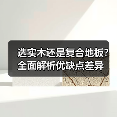 选实木还是复合地板？全面解析优缺点差异（图1）